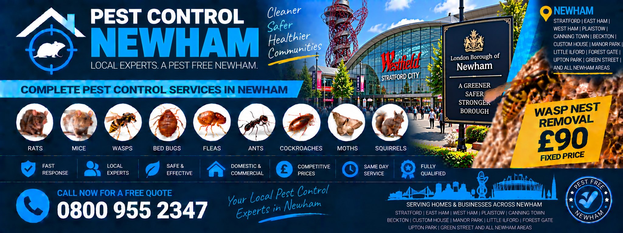 Pest Control Newham — treatments for rats, mice, wasps, bed bugs, fleas, cockroaches, ants, squirrels, moths and spiders across Stratford, East Ham, West Ham and Canning Town. Wasp nest removal £90 fixed price. Call 0800 955 2347.